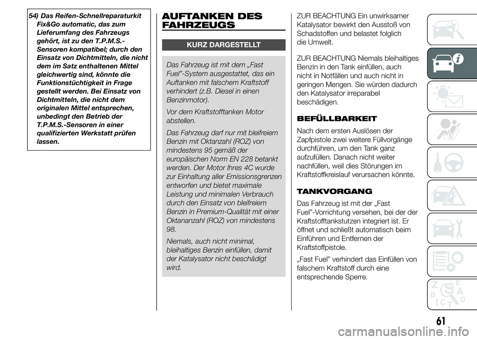 Alfa Romeo 4C 2015 Betriebsanleitung (in German) 54) Das Reifen-Schnellreparaturkit
Fix&Go automatic, das zum
Lieferumfang des Fahrzeugs
gehört, ist zu den T.P.M.S.-
Sensoren kompatibel; durch den
Einsatz von Dichtmitteln, die nicht
dem im Satz ent Alfa Romeo 4C 2015 Betriebsanleitung (in German) 54) Das Reifen-Schnellreparaturkit
Fix&Go automatic, das zum
Lieferumfang des Fahrzeugs
gehört, ist zu den T.P.M.S.-
Sensoren kompatibel; durch den
Einsatz von Dichtmitteln, die nicht
dem im Satz ent