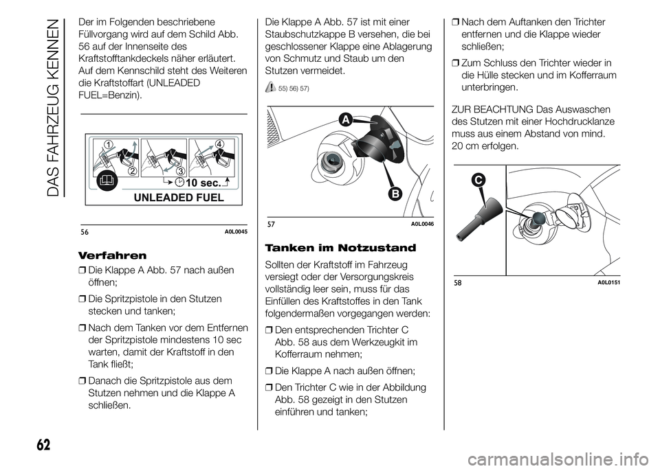 Alfa Romeo 4C 2015 Betriebsanleitung (in German) Der im Folgenden beschriebene
Füllvorgang wird auf dem Schild Abb.
56 auf der Innenseite des
Kraftstofftankdeckels näher erläutert.
Auf dem Kennschild steht des Weiteren
die Kraftstoffart (UNLEADED Alfa Romeo 4C 2015 Betriebsanleitung (in German) Der im Folgenden beschriebene
Füllvorgang wird auf dem Schild Abb.
56 auf der Innenseite des
Kraftstofftankdeckels näher erläutert.
Auf dem Kennschild steht des Weiteren
die Kraftstoffart (UNLEADED