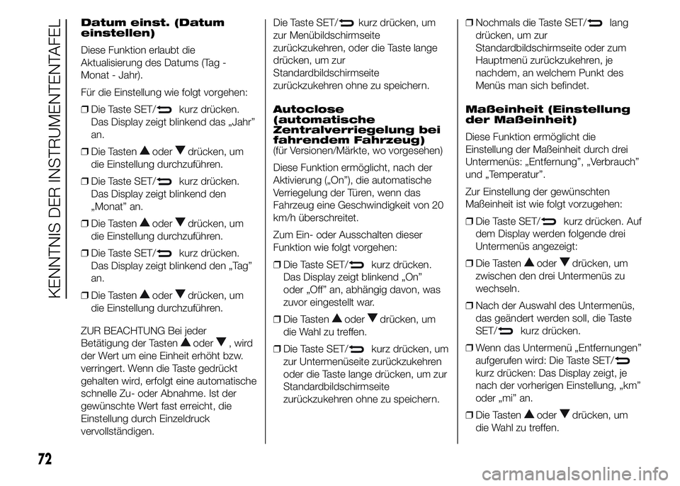 Alfa Romeo 4C 2015 Betriebsanleitung (in German) Datum einst. (Datum
einstellen)
Diese Funktion erlaubt die
Aktualisierung des Datums (Tag -
Monat - Jahr).
Für die Einstellung wie folgt vorgehen:
❒Die Taste SET/
kurz drücken.
Das Display zeigt b Alfa Romeo 4C 2015 Betriebsanleitung (in German) Datum einst. (Datum
einstellen)
Diese Funktion erlaubt die
Aktualisierung des Datums (Tag -
Monat - Jahr).
Für die Einstellung wie folgt vorgehen:
❒Die Taste SET/
kurz drücken.
Das Display zeigt b