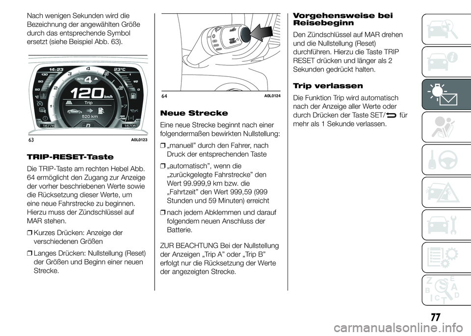 Alfa Romeo 4C 2015 Betriebsanleitung (in German) Nach wenigen Sekunden wird die
Bezeichnung der angewählten Größe
durch das entsprechende Symbol
ersetzt (siehe Beispiel Abb. 63).
TRIP-RESET-Taste
Die TRIP-Taste am rechten Hebel Abb.
64 ermöglich Alfa Romeo 4C 2015 Betriebsanleitung (in German) Nach wenigen Sekunden wird die
Bezeichnung der angewählten Größe
durch das entsprechende Symbol
ersetzt (siehe Beispiel Abb. 63).
TRIP-RESET-Taste
Die TRIP-Taste am rechten Hebel Abb.
64 ermöglich