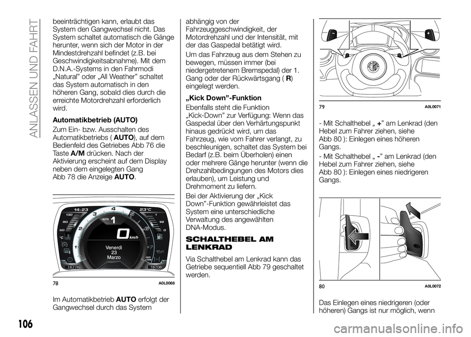 Alfa Romeo 4C 2016 Betriebsanleitung (in German) beeinträchtigen kann, erlaubt das
System den Gangwechsel nicht. Das
System schaltet automatisch die Gänge
herunter, wenn sich der Motor in der
Mindestdrehzahl befindet (z.B. bei
Geschwindigkeitsabna Alfa Romeo 4C 2016 Betriebsanleitung (in German) beeinträchtigen kann, erlaubt das
System den Gangwechsel nicht. Das
System schaltet automatisch die Gänge
herunter, wenn sich der Motor in der
Mindestdrehzahl befindet (z.B. bei
Geschwindigkeitsabna