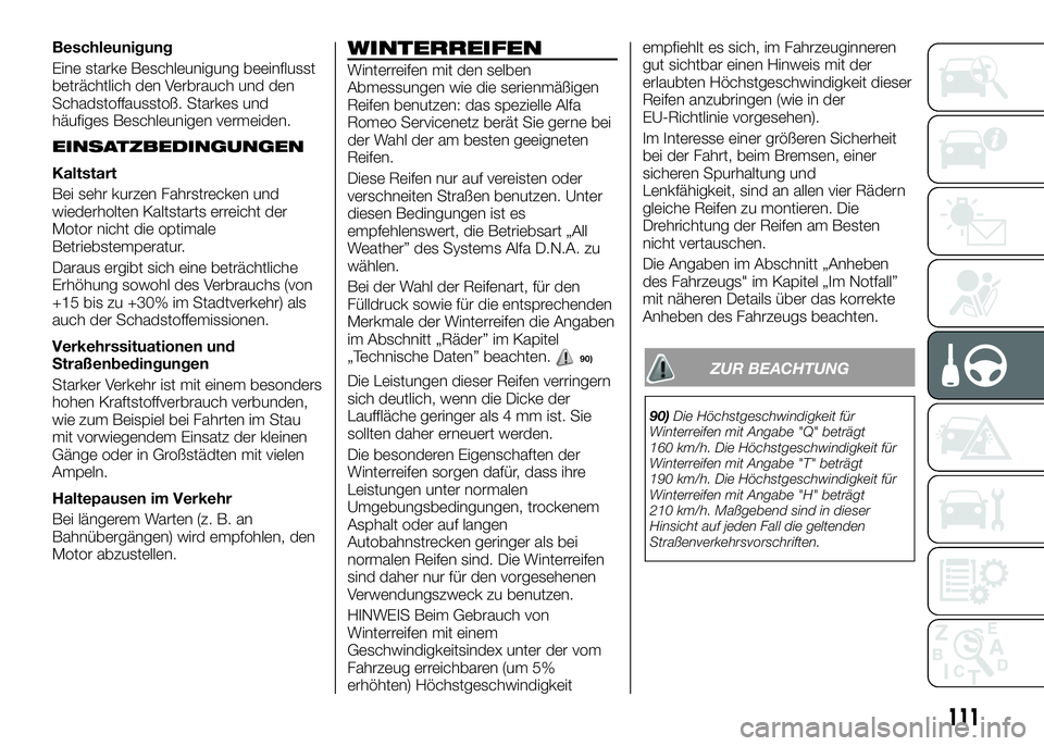 Alfa Romeo 4C 2016 Betriebsanleitung (in German) Beschleunigung
Eine starke Beschleunigung beeinflusst
beträchtlich den Verbrauch und den
Schadstoffausstoß. Starkes und
häufiges Beschleunigen vermeiden.
EINSATZBEDINGUNGEN
Kaltstart
Bei sehr kurze Alfa Romeo 4C 2016 Betriebsanleitung (in German) Beschleunigung
Eine starke Beschleunigung beeinflusst
beträchtlich den Verbrauch und den
Schadstoffausstoß. Starkes und
häufiges Beschleunigen vermeiden.
EINSATZBEDINGUNGEN
Kaltstart
Bei sehr kurze