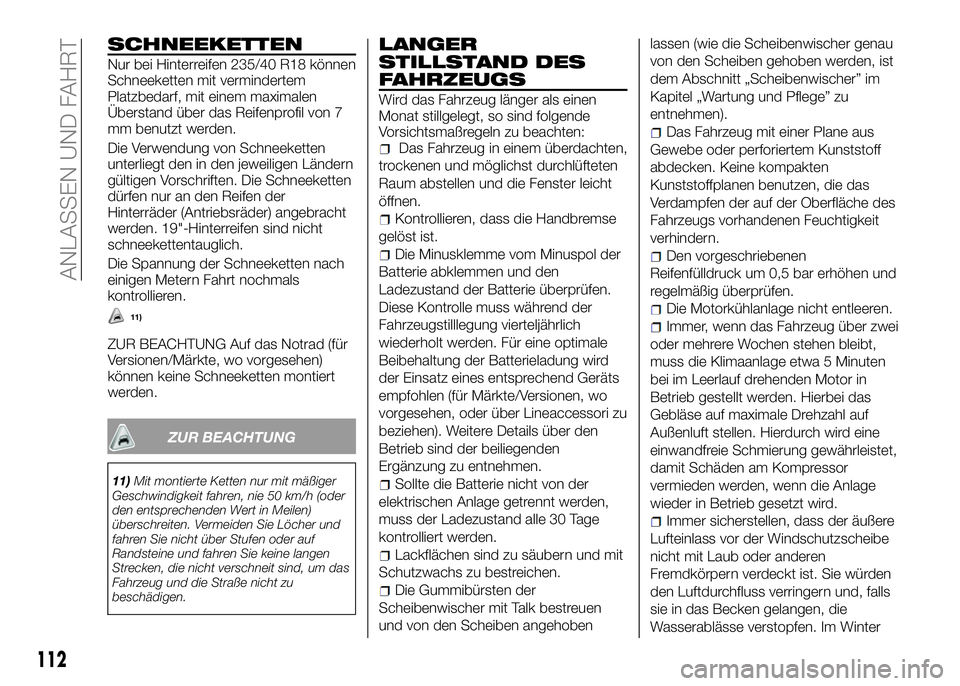 Alfa Romeo 4C 2016 Betriebsanleitung (in German) SCHNEEKETTEN
Nur bei Hinterreifen 235/40 R18 können
Schneeketten mit vermindertem
Platzbedarf, mit einem maximalen
Überstand über das Reifenprofil von 7
mm benutzt werden.
Die Verwendung von Schnee Alfa Romeo 4C 2016 Betriebsanleitung (in German) SCHNEEKETTEN
Nur bei Hinterreifen 235/40 R18 können
Schneeketten mit vermindertem
Platzbedarf, mit einem maximalen
Überstand über das Reifenprofil von 7
mm benutzt werden.
Die Verwendung von Schnee