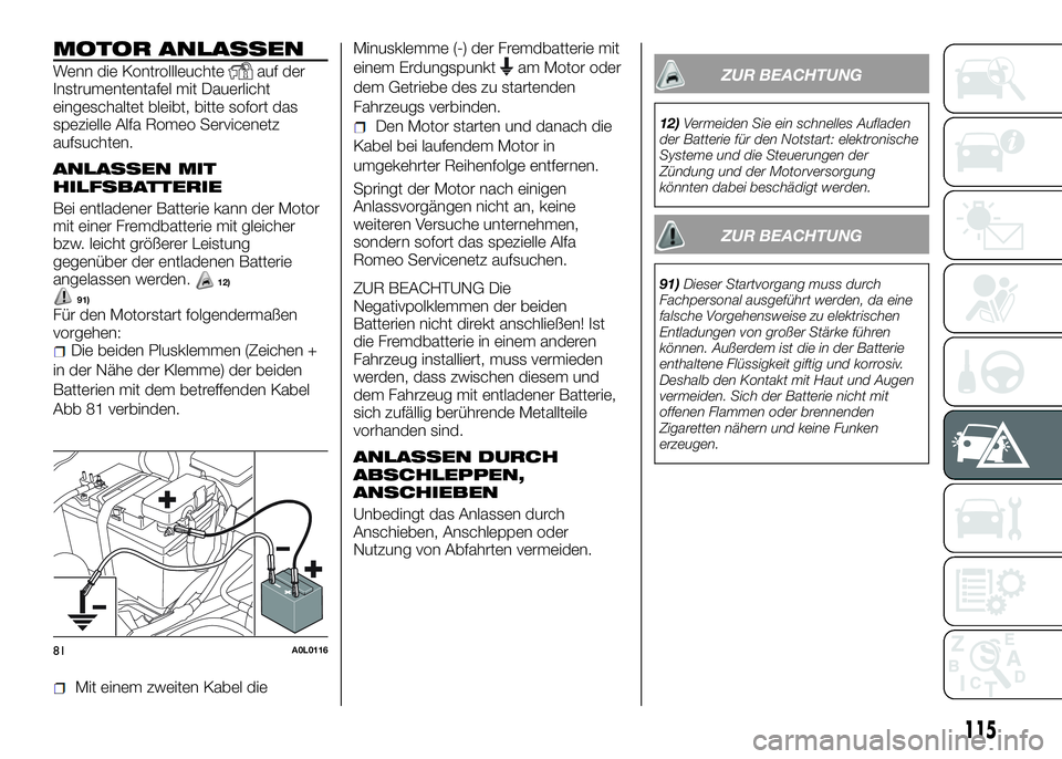 Alfa Romeo 4C 2016 Betriebsanleitung (in German) MOTOR ANLASSEN
Wenn die Kontrollleuchteauf der
Instrumententafel mit Dauerlicht
eingeschaltet bleibt, bitte sofort das
spezielle Alfa Romeo Servicenetz
aufsuchten.
ANLASSEN MIT
HILFSBATTERIE
Bei entla Alfa Romeo 4C 2016 Betriebsanleitung (in German) MOTOR ANLASSEN
Wenn die Kontrollleuchteauf der
Instrumententafel mit Dauerlicht
eingeschaltet bleibt, bitte sofort das
spezielle Alfa Romeo Servicenetz
aufsuchten.
ANLASSEN MIT
HILFSBATTERIE
Bei entla