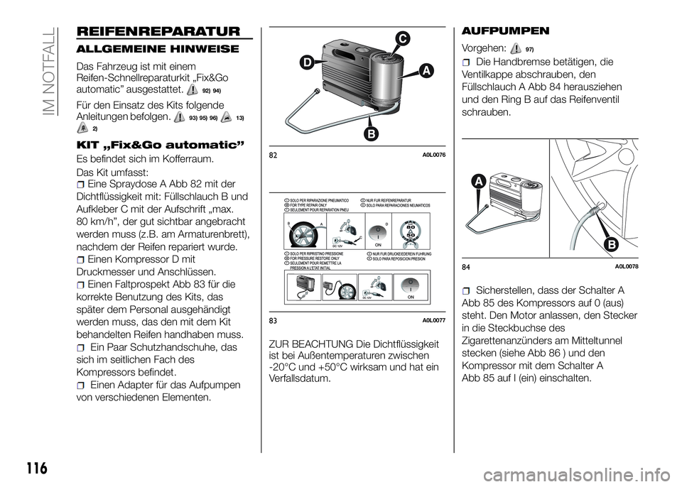 Alfa Romeo 4C 2016 Betriebsanleitung (in German) REIFENREPARATUR
ALLGEMEINE HINWEISE
Das Fahrzeug ist mit einem
Reifen-Schnellreparaturkit „Fix&Go
automatic” ausgestattet.
92) 94)
Für den Einsatz des Kits folgende
Anleitungen befolgen.93) 95) 9 Alfa Romeo 4C 2016 Betriebsanleitung (in German) REIFENREPARATUR
ALLGEMEINE HINWEISE
Das Fahrzeug ist mit einem
Reifen-Schnellreparaturkit „Fix&Go
automatic” ausgestattet.
92) 94)
Für den Einsatz des Kits folgende
Anleitungen befolgen.93) 95) 9