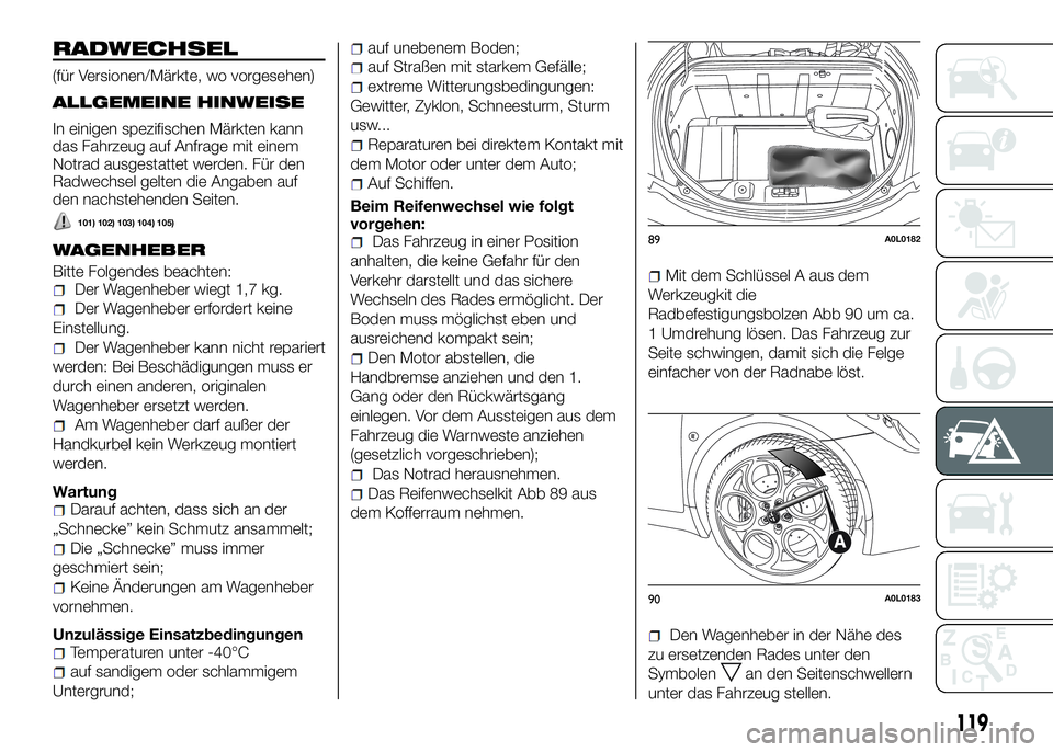 Alfa Romeo 4C 2016 Betriebsanleitung (in German) RADWECHSEL
(für Versionen/Märkte, wo vorgesehen)
ALLGEMEINE HINWEISE
In einigen spezifischen Märkten kann
das Fahrzeug auf Anfrage mit einem
Notrad ausgestattet werden. Für den
Radwechsel gelten d Alfa Romeo 4C 2016 Betriebsanleitung (in German) RADWECHSEL
(für Versionen/Märkte, wo vorgesehen)
ALLGEMEINE HINWEISE
In einigen spezifischen Märkten kann
das Fahrzeug auf Anfrage mit einem
Notrad ausgestattet werden. Für den
Radwechsel gelten d