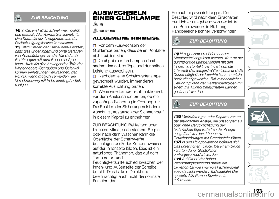 Alfa Romeo 4C 2016 Betriebsanleitung (in German) AUSWECHSELN
EINER GLÜHLAMPE
16)
106) 107) 108)
ALLGEMEINE HINWEISE
Vor dem Auswechseln der
Glühlampe prüfen, dass deren Kontakte
nicht oxidiert sind.
Durchgebrannten Lampen durch
andere des selben Alfa Romeo 4C 2016 Betriebsanleitung (in German) AUSWECHSELN
EINER GLÜHLAMPE
16)
106) 107) 108)
ALLGEMEINE HINWEISE
Vor dem Auswechseln der
Glühlampe prüfen, dass deren Kontakte
nicht oxidiert sind.
Durchgebrannten Lampen durch
andere des selben