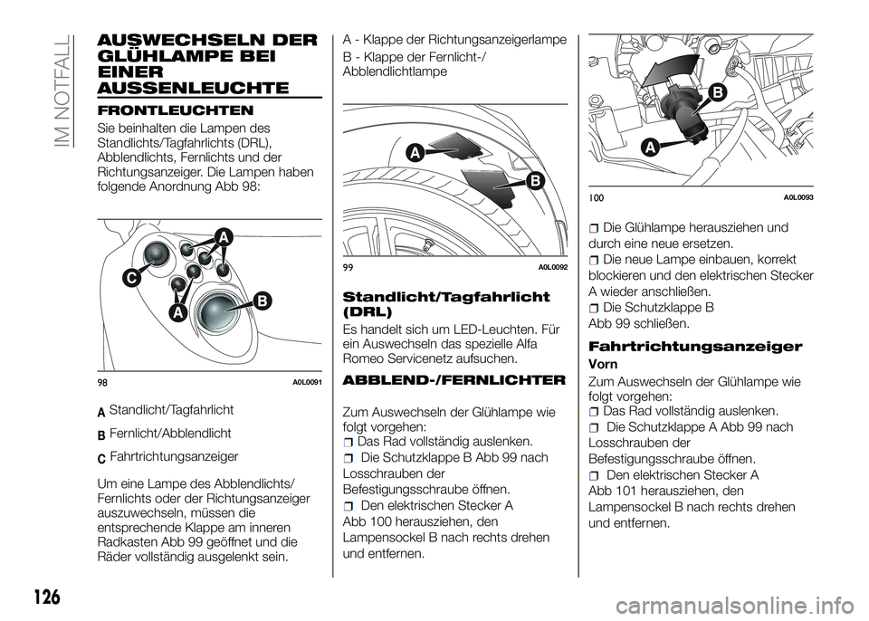 Alfa Romeo 4C 2016 Betriebsanleitung (in German) AUSWECHSELN DER
GLÜHLAMPE BEI
EINER
AUSSENLEUCHTE
FRONTLEUCHTEN
Sie beinhalten die Lampen des
Standlichts/Tagfahrlichts (DRL),
Abblendlichts, Fernlichts und der
Richtungsanzeiger. Die Lampen haben
fo Alfa Romeo 4C 2016 Betriebsanleitung (in German) AUSWECHSELN DER
GLÜHLAMPE BEI
EINER
AUSSENLEUCHTE
FRONTLEUCHTEN
Sie beinhalten die Lampen des
Standlichts/Tagfahrlichts (DRL),
Abblendlichts, Fernlichts und der
Richtungsanzeiger. Die Lampen haben
fo