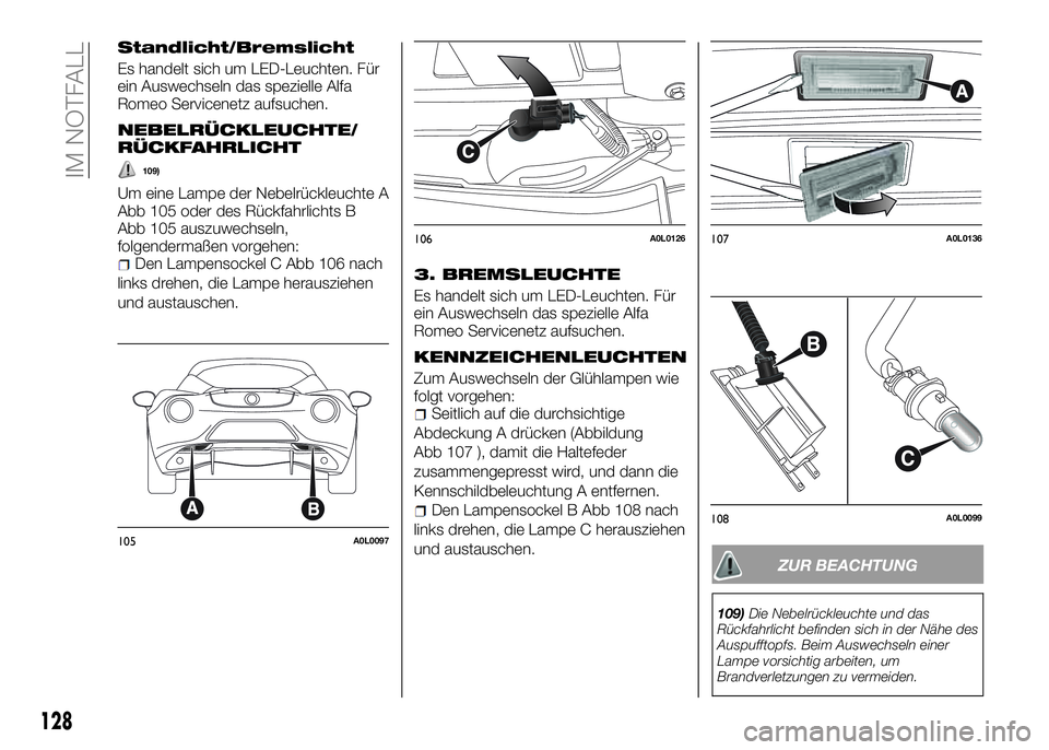 Alfa Romeo 4C 2016  Betriebsanleitung (in German) Standlicht/Bremslicht
Es handelt sich um LED-Leuchten. Für
ein Auswechseln das spezielle Alfa
Romeo Servicenetz aufsuchen.
NEBELRÜCKLEUCHTE/
RÜCKFAHRLICHT
109)
Um eine Lampe der Nebelrückleuchte A