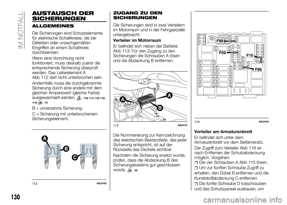 Alfa Romeo 4C 2016  Betriebsanleitung (in German) AUSTAUSCH DER
SICHERUNGEN
ALLGEMEINES
Die Sicherungen sind Schutzelemente
für elektrische Schaltkreise, die bei
Defekten oder unsachgemäßen
Eingriffen an einem Schaltkreis
durchbrennen.
Wenn eine V