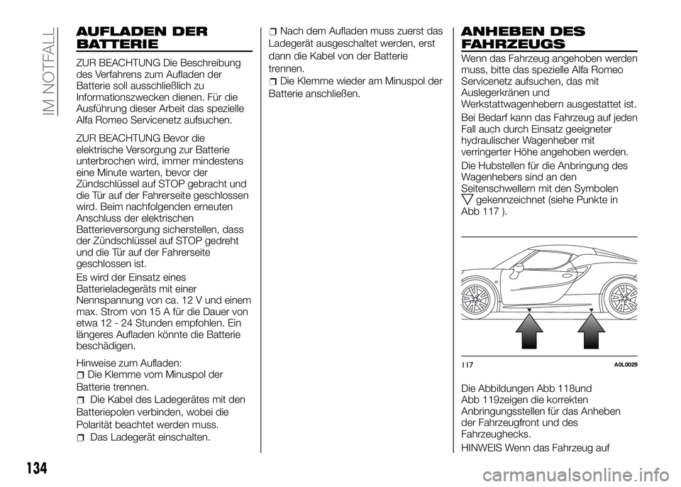 Alfa Romeo 4C 2016  Betriebsanleitung (in German) AUFLADEN DER
BATTERIE
ZUR BEACHTUNG Die Beschreibung
des Verfahrens zum Aufladen der
Batterie soll ausschließlich zu
Informationszwecken dienen. Für die
Ausführung dieser Arbeit das spezielle
Alfa 