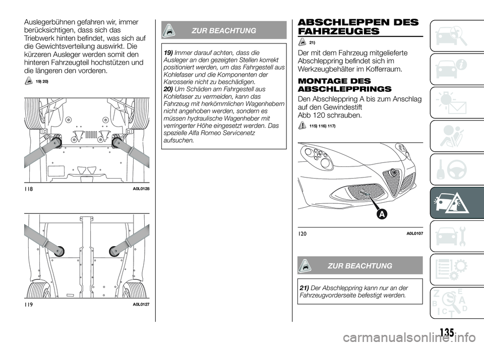 Alfa Romeo 4C 2016  Betriebsanleitung (in German) Auslegerbühnen gefahren wir, immer
berücksichtigen, dass sich das
Triebwerk hinten befindet, was sich auf
die Gewichtsverteilung auswirkt. Die
kürzeren Ausleger werden somit den
hinteren Fahrzeugte