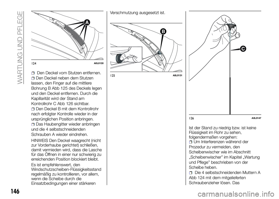 Alfa Romeo 4C 2016 Betriebsanleitung (in German) Den Deckel vom Stutzen entfernen.
Den Deckel neben dem Stutzen
lassen, den Finger auf die mittlere
Bohrung B Abb 125 des Deckels legen
und den Deckel entfernen. Durch die
Kapillarität wird der Stand Alfa Romeo 4C 2016 Betriebsanleitung (in German) Den Deckel vom Stutzen entfernen.
Den Deckel neben dem Stutzen
lassen, den Finger auf die mittlere
Bohrung B Abb 125 des Deckels legen
und den Deckel entfernen. Durch die
Kapillarität wird der Stand