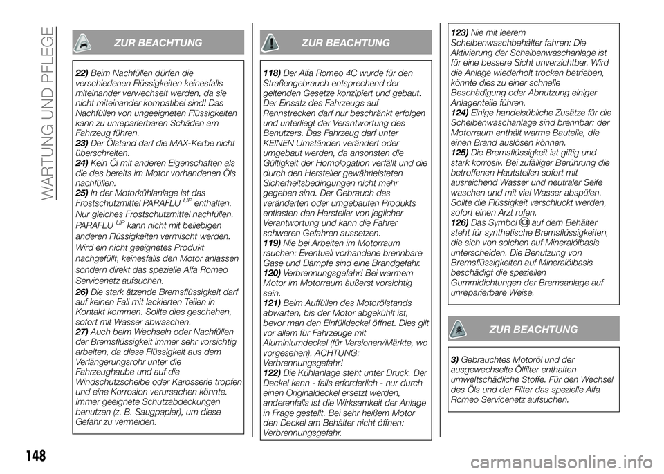 Alfa Romeo 4C 2016 Betriebsanleitung (in German) 148
WARTUNG UND PFLEGE
ZUR BEACHTUNG
22)Beim Nachfüllen dürfen die
verschiedenen Flüssigkeiten keinesfalls
miteinander verwechselt werden, da sie
nicht miteinander kompatibel sind! Das
Nachfüllen Alfa Romeo 4C 2016 Betriebsanleitung (in German) 148
WARTUNG UND PFLEGE
ZUR BEACHTUNG
22)Beim Nachfüllen dürfen die
verschiedenen Flüssigkeiten keinesfalls
miteinander verwechselt werden, da sie
nicht miteinander kompatibel sind! Das
Nachfüllen