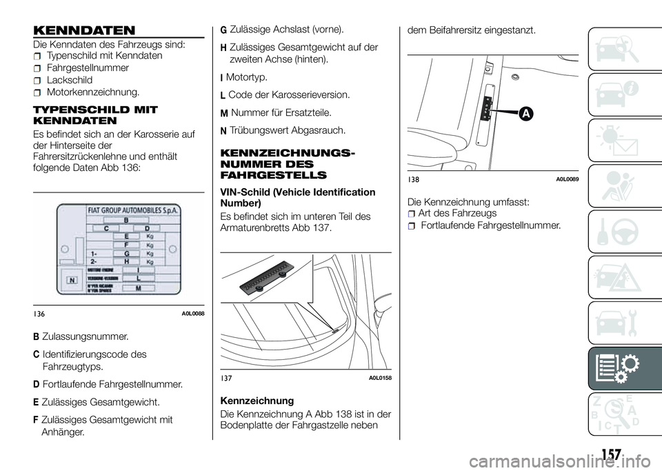 Alfa Romeo 4C 2016 Betriebsanleitung (in German) KENNDATEN
Die Kenndaten des Fahrzeugs sind:Typenschild mit Kenndaten
Fahrgestellnummer
Lackschild
Motorkennzeichnung.
TYPENSCHILD MIT
KENNDATEN
Es befindet sich an der Karosserie auf
der Hinterseite d Alfa Romeo 4C 2016 Betriebsanleitung (in German) KENNDATEN
Die Kenndaten des Fahrzeugs sind:Typenschild mit Kenndaten
Fahrgestellnummer
Lackschild
Motorkennzeichnung.
TYPENSCHILD MIT
KENNDATEN
Es befindet sich an der Karosserie auf
der Hinterseite d