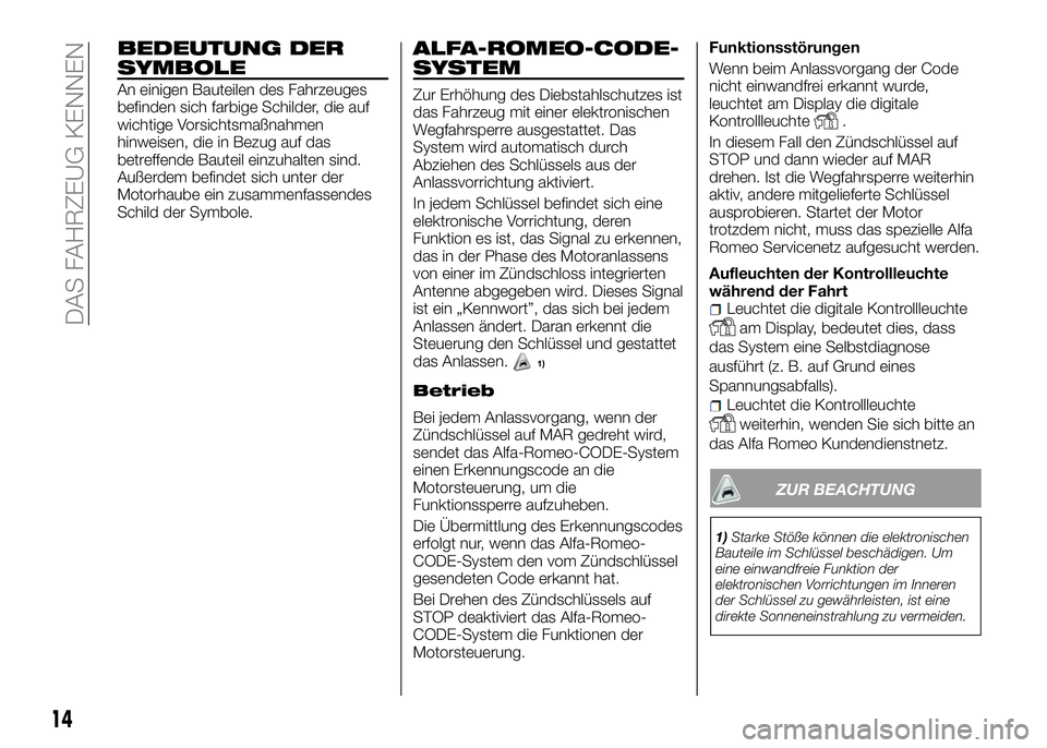 Alfa Romeo 4C 2016  Betriebsanleitung (in German) BEDEUTUNG DER
SYMBOLE
An einigen Bauteilen des Fahrzeuges
befinden sich farbige Schilder, die auf
wichtige Vorsichtsmaßnahmen
hinweisen, die in Bezug auf das
betreffende Bauteil einzuhalten sind.
Au