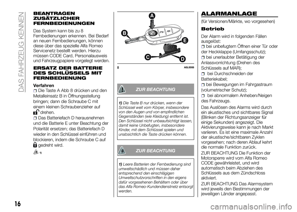 Alfa Romeo 4C 2016 Betriebsanleitung (in German) BEANTRAGEN
ZUSÄTZLICHER
FERNBEDIENUNGEN
Das System kann bis zu 8
Fernbedienungen erkennen. Bei Bedarf
an neuen Fernbedienungen, können
diese über das spezielle Alfa Romeo
Servicenetz bestellt werde Alfa Romeo 4C 2016 Betriebsanleitung (in German) BEANTRAGEN
ZUSÄTZLICHER
FERNBEDIENUNGEN
Das System kann bis zu 8
Fernbedienungen erkennen. Bei Bedarf
an neuen Fernbedienungen, können
diese über das spezielle Alfa Romeo
Servicenetz bestellt werde