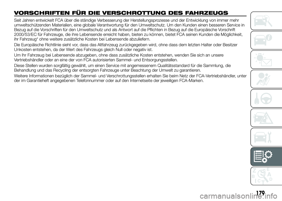 Alfa Romeo 4C 2016 Betriebsanleitung (in German) VORSCHRIFTEN FÜR DIE VERSCHROTTUNG DES FAHRZEUGS
Seit Jahren entwickelt FCA über die ständige Verbesserung der Herstellungsprozesse und der Entwicklung von immer mehr
umweltschützenden Materialien Alfa Romeo 4C 2016 Betriebsanleitung (in German) VORSCHRIFTEN FÜR DIE VERSCHROTTUNG DES FAHRZEUGS
Seit Jahren entwickelt FCA über die ständige Verbesserung der Herstellungsprozesse und der Entwicklung von immer mehr
umweltschützenden Materialien