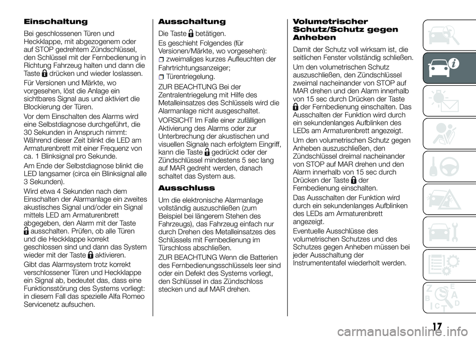 Alfa Romeo 4C 2016 Betriebsanleitung (in German) Einschaltung
Bei geschlossenen Türen und
Heckklappe, mit abgezogenem oder
auf STOP gedrehtem Zündschlüssel,
den Schlüssel mit der Fernbedienung in
Richtung Fahrzeug halten und dann die
Taste
drüc Alfa Romeo 4C 2016 Betriebsanleitung (in German) Einschaltung
Bei geschlossenen Türen und
Heckklappe, mit abgezogenem oder
auf STOP gedrehtem Zündschlüssel,
den Schlüssel mit der Fernbedienung in
Richtung Fahrzeug halten und dann die
Taste
drüc