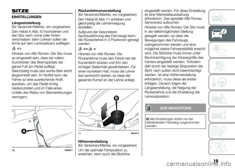 Alfa Romeo 4C 2016  Betriebsanleitung (in German) SITZE
EINSTELLUNGEN
Längseinstellung
(für Versionen/Märkte, wo vorgesehen)
Den Hebel A Abb 10 hochziehen und
den Sitz nach vorne oder hinten
verschieben: beim Lenken sollen die
Arme auf dem Lenkrad
