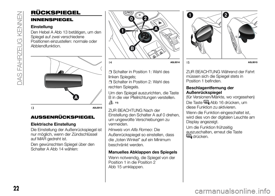 Alfa Romeo 4C 2016  Betriebsanleitung (in German) RÜCKSPIEGEL
INNENSPIEGEL
Einstellung
Den Hebel A Abb 13 betätigen, um den
Spiegel auf zwei verschiedene
Positionen einzustellen: normale oder
Abblendfunktion.
AUSSENRÜCKSPIEGEL
Elektrische Einstell