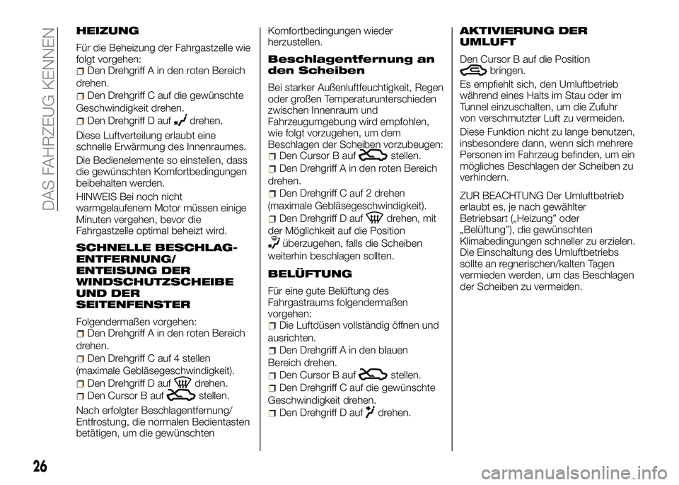Alfa Romeo 4C 2016  Betriebsanleitung (in German) HEIZUNG
Für die Beheizung der Fahrgastzelle wie
folgt vorgehen:
Den Drehgriff A in den roten Bereich
drehen.
Den Drehgriff C auf die gewünschte
Geschwindigkeit drehen.
Den Drehgriff D aufdrehen.
Die