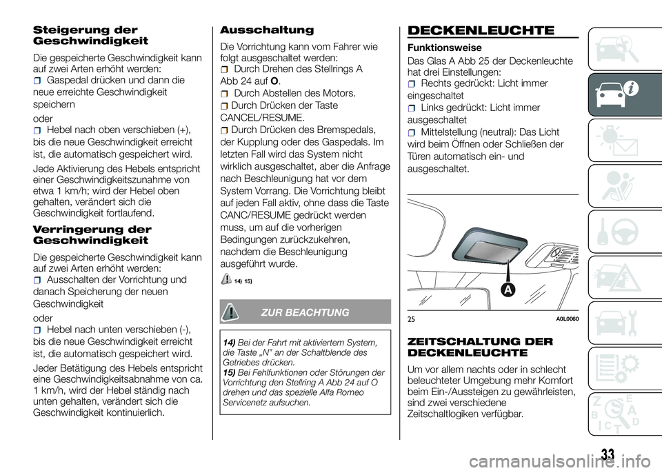 Alfa Romeo 4C 2016 Betriebsanleitung (in German) Steigerung der
Geschwindigkeit
Die gespeicherte Geschwindigkeit kann
auf zwei Arten erhöht werden:
Gaspedal drücken und dann die
neue erreichte Geschwindigkeit
speichern
oder
Hebel nach oben verschi Alfa Romeo 4C 2016 Betriebsanleitung (in German) Steigerung der
Geschwindigkeit
Die gespeicherte Geschwindigkeit kann
auf zwei Arten erhöht werden:
Gaspedal drücken und dann die
neue erreichte Geschwindigkeit
speichern
oder
Hebel nach oben verschi