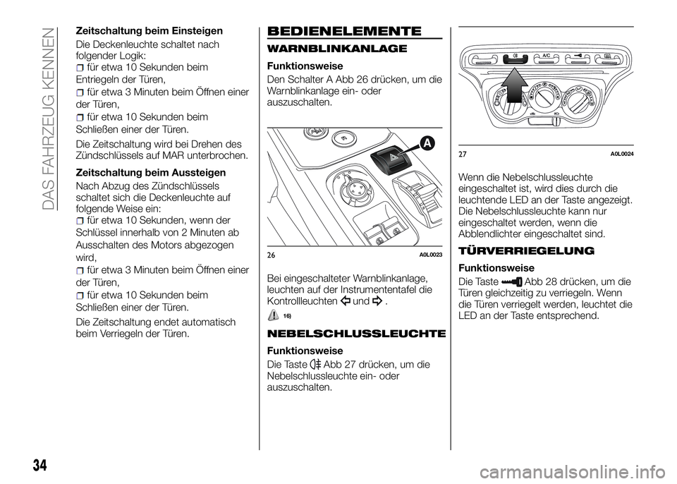Alfa Romeo 4C 2016 Betriebsanleitung (in German) Zeitschaltung beim Einsteigen
Die Deckenleuchte schaltet nach
folgender Logik:
für etwa 10 Sekunden beim
Entriegeln der Türen,
für etwa 3 Minuten beim Öffnen einer
der Türen,
für etwa 10 Sekunde Alfa Romeo 4C 2016 Betriebsanleitung (in German) Zeitschaltung beim Einsteigen
Die Deckenleuchte schaltet nach
folgender Logik:
für etwa 10 Sekunden beim
Entriegeln der Türen,
für etwa 3 Minuten beim Öffnen einer
der Türen,
für etwa 10 Sekunde