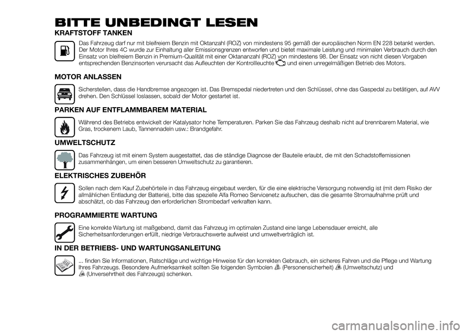 Alfa Romeo 4C 2016  Betriebsanleitung (in German) BITTE UNBEDINGT LESEN
KRAFTSTOFF TANKEN
Das Fahrzeug darf nur mit bleifreiem Benzin mit Oktanzahl (ROZ) von mindestens 95 gemäß der europäischen Norm EN 228 betankt werden.
Der Motor Ihres 4C wurde