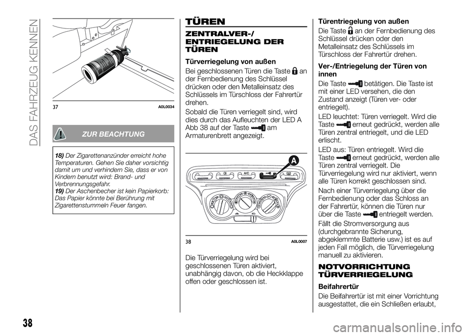 Alfa Romeo 4C 2016  Betriebsanleitung (in German) TÜREN
ZENTRALVER-/
ENTRIEGELUNG DER
TÜREN
Türverriegelung von außen
Bei geschlossenen Türen die Taste
an
der Fernbedienung des Schlüssel
drücken oder den Metalleinsatz des
Schlüssels im Türsc