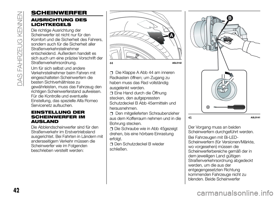 Alfa Romeo 4C 2016  Betriebsanleitung (in German) SCHEINWERFER
AUSRICHTUNG DES
LICHTKEGELS
Die richtige Ausrichtung der
Scheinwerfer ist nicht nur für den
Komfort und die Sicherheit des Fahrers,
sondern auch für die Sicherheit aller
Straßenverkehr