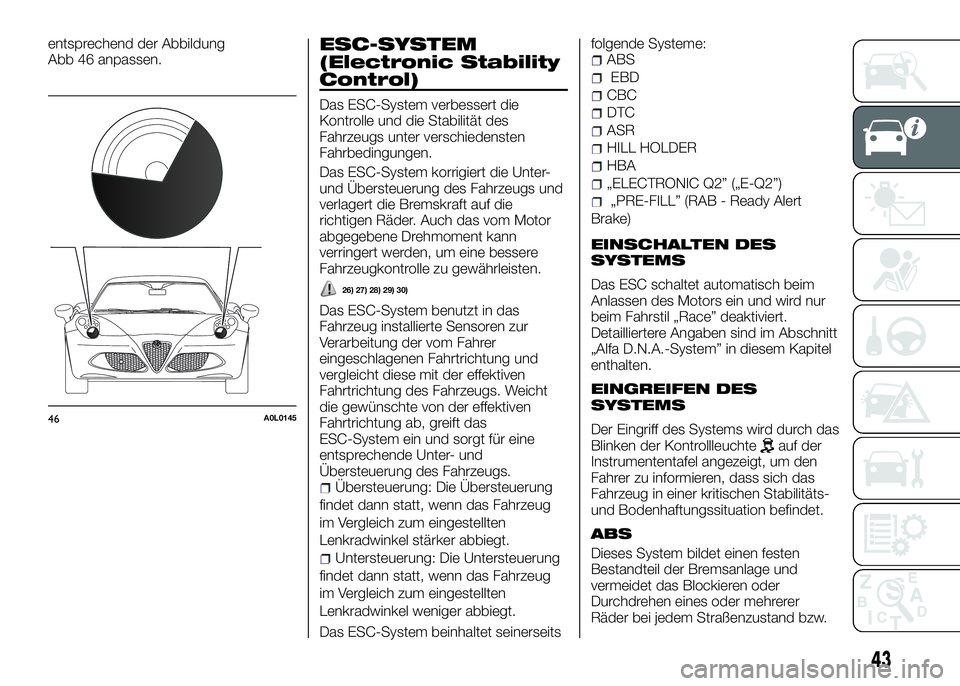 Alfa Romeo 4C 2016  Betriebsanleitung (in German) entsprechend der Abbildung
Abb 46 anpassen.ESC-SYSTEM
(Electronic Stability
Control)
Das ESC-System verbessert die
Kontrolle und die Stabilität des
Fahrzeugs unter verschiedensten
Fahrbedingungen.
Da