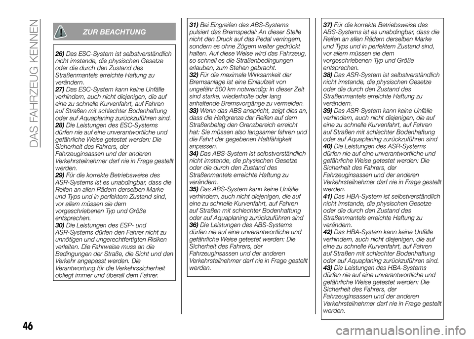 Alfa Romeo 4C 2016  Betriebsanleitung (in German) 46
DAS FAHRZEUG KENNEN
ZUR BEACHTUNG
26)Das ESC-System ist selbstverständlich
nicht imstande, die physischen Gesetze
oder die durch den Zustand des
Straßenmantels erreichte Haftung zu
verändern.
27