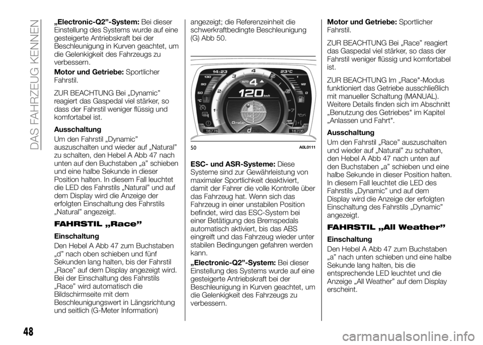 Alfa Romeo 4C 2016  Betriebsanleitung (in German) „Electronic-Q2”-System:Bei dieser
Einstellung des Systems wurde auf eine
gesteigerte Antriebskraft bei der
Beschleunigung in Kurven geachtet, um
die Gelenkigkeit des Fahrzeugs zu
verbessern.
Motor