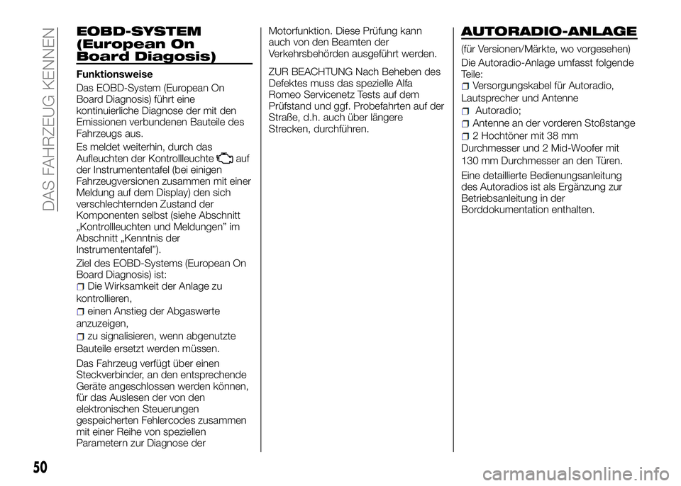 Alfa Romeo 4C 2016  Betriebsanleitung (in German) EOBD-SYSTEM
(European On
Board Diagosis)
Funktionsweise
Das EOBD-System (European On
Board Diagnosis) führt eine
kontinuierliche Diagnose der mit den
Emissionen verbundenen Bauteile des
Fahrzeugs aus