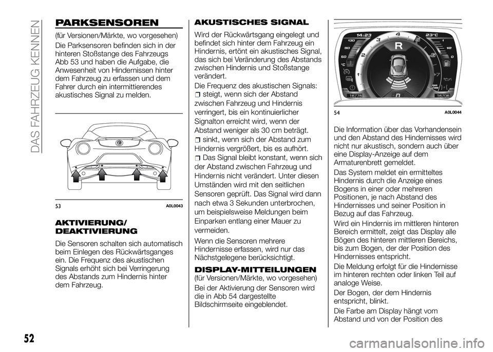 Alfa Romeo 4C 2016  Betriebsanleitung (in German) PARKSENSOREN
(für Versionen/Märkte, wo vorgesehen)
Die Parksensoren befinden sich in der
hinteren Stoßstange des Fahrzeugs
Abb 53 und haben die Aufgabe, die
Anwesenheit von Hindernissen hinter
dem 