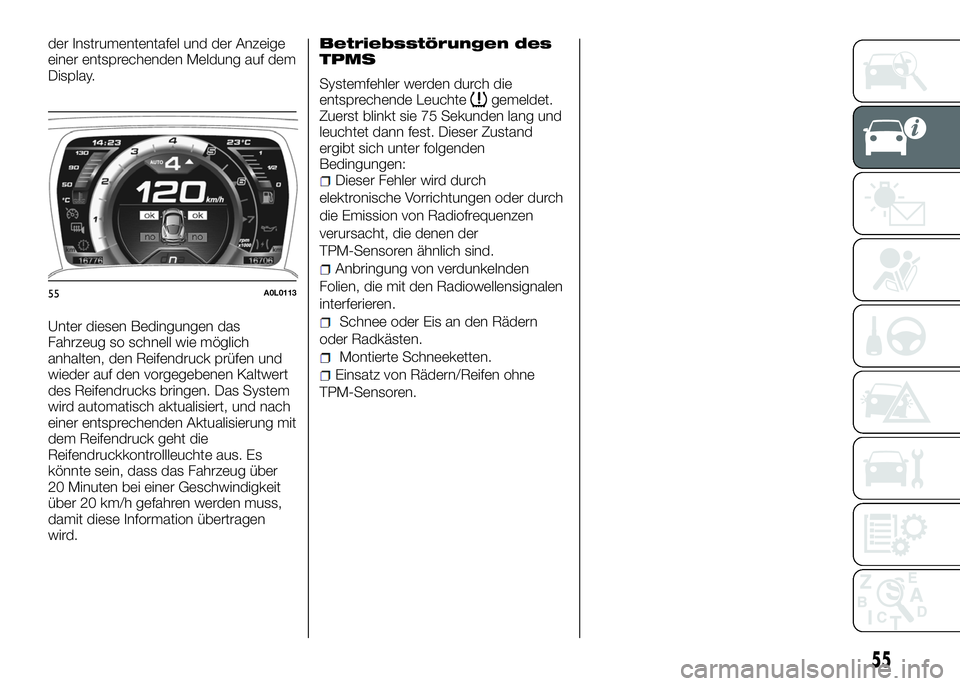 Alfa Romeo 4C 2016  Betriebsanleitung (in German) der Instrumententafel und der Anzeige
einer entsprechenden Meldung auf dem
Display.
Unter diesen Bedingungen das
Fahrzeug so schnell wie möglich
anhalten, den Reifendruck prüfen und
wieder auf den v