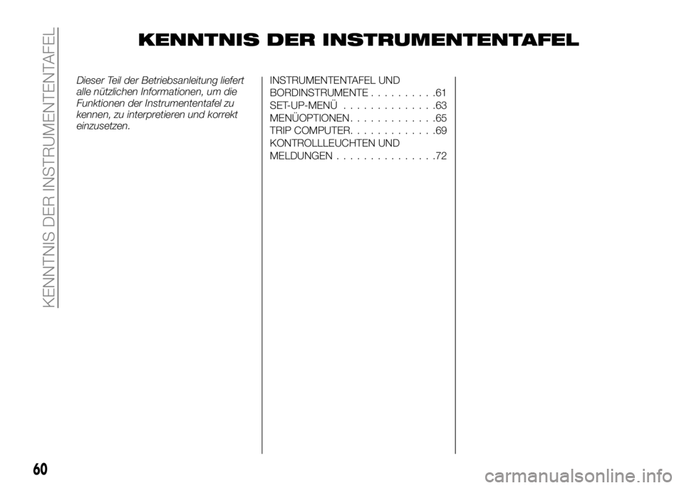 Alfa Romeo 4C 2016  Betriebsanleitung (in German) KENNTNIS DER INSTRUMENTENTAFEL
Dieser Teil der Betriebsanleitung liefert
alle nützlichen Informationen, um die
Funktionen der Instrumententafel zu
kennen, zu interpretieren und korrekt
einzusetzen.IN
