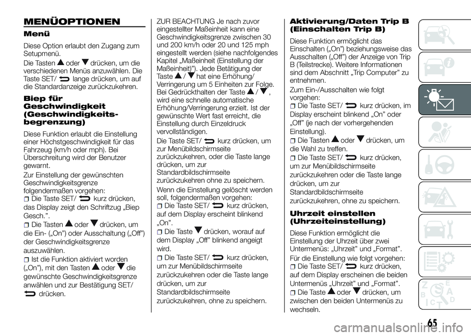 Alfa Romeo 4C 2016  Betriebsanleitung (in German) MENÜOPTIONEN
Menü
Diese Option erlaubt den Zugang zum
Setupmenü.
Die Tasten
oderdrücken, um die
verschiedenen Menüs anzuwählen. Die
Taste SET/
lange drücken, um auf
die Standardanzeige zurückz