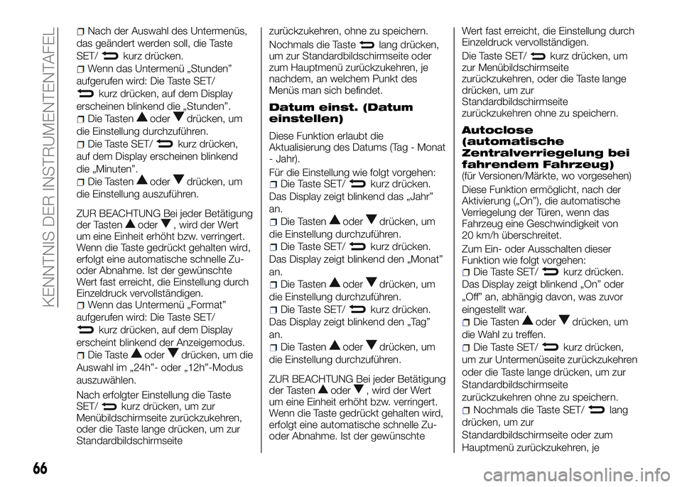 Alfa Romeo 4C 2016  Betriebsanleitung (in German) Nach der Auswahl des Untermenüs,
das geändert werden soll, die Taste
SET/
kurz drücken.
Wenn das Untermenü „Stunden”
aufgerufen wird: Die Taste SET/
kurz drücken, auf dem Display
erscheinen b