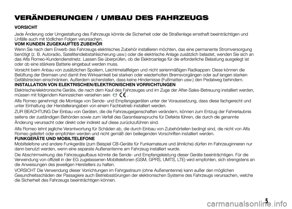 Alfa Romeo 4C 2016 Betriebsanleitung (in German) VERÄNDERUNGEN / UMBAU DES FAHRZEUGS
VORSICHT
Jede Änderung oder Umgestaltung des Fahrzeugs könnte die Sicherheit oder die Straßenlage ernsthaft beeinträchtigen und
Unfälle auch mit tödlichen Fo Alfa Romeo 4C 2016 Betriebsanleitung (in German) VERÄNDERUNGEN / UMBAU DES FAHRZEUGS
VORSICHT
Jede Änderung oder Umgestaltung des Fahrzeugs könnte die Sicherheit oder die Straßenlage ernsthaft beeinträchtigen und
Unfälle auch mit tödlichen Fo