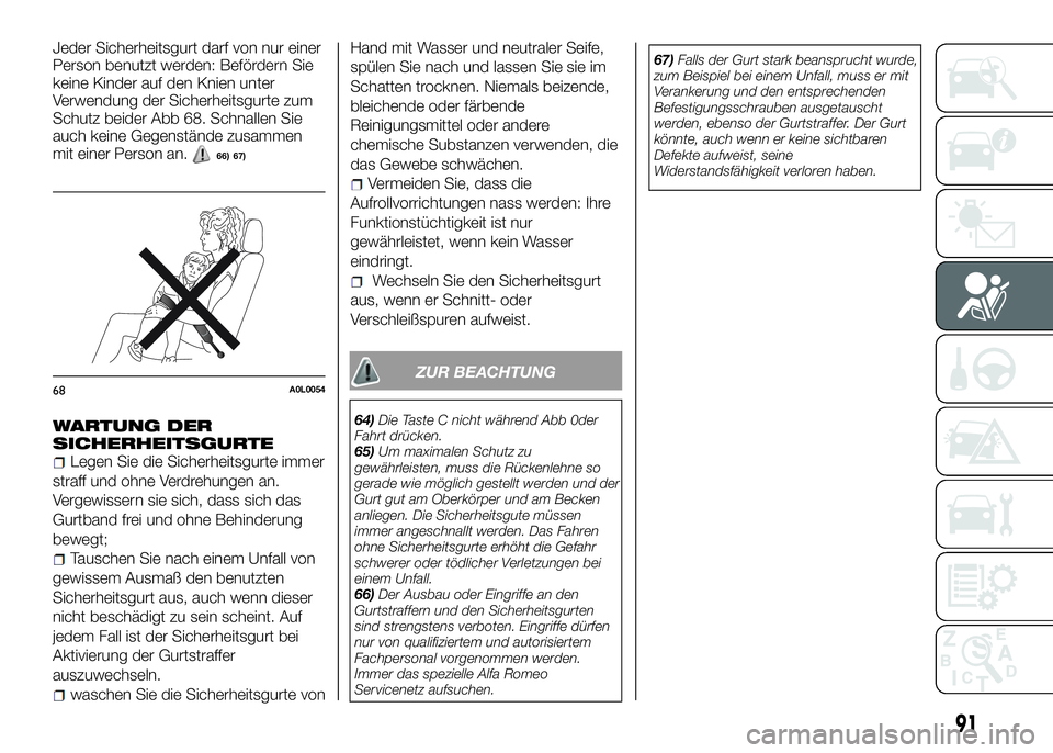 Alfa Romeo 4C 2016  Betriebsanleitung (in German) Jeder Sicherheitsgurt darf von nur einer
Person benutzt werden: Befördern Sie
keine Kinder auf den Knien unter
Verwendung der Sicherheitsgurte zum
Schutz beider Abb 68. Schnallen Sie
auch keine Gegen