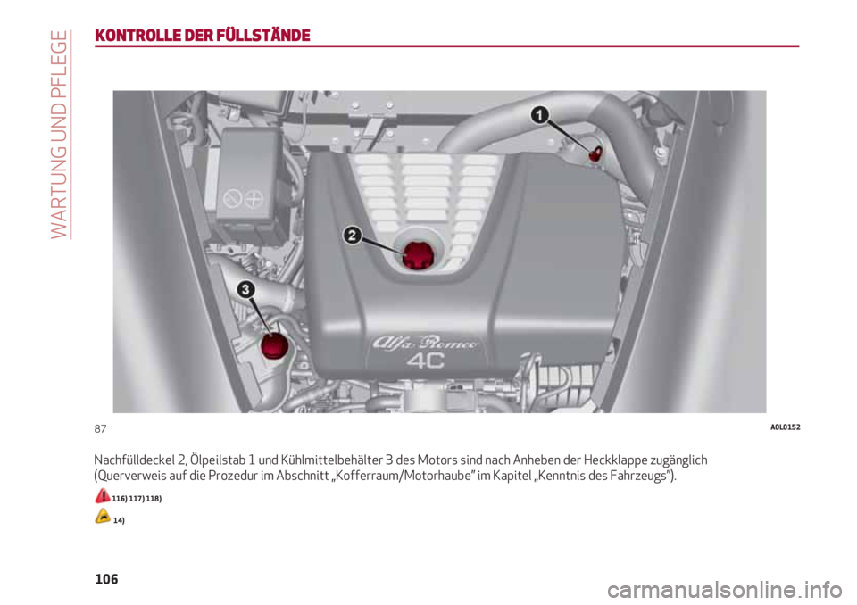 Alfa Romeo 4C 2021  Betriebsanleitung (in German) WARTUNG UND PFLEGE
106
KONTROLLE DER FÜLLSTÄNDE
Nachfülldeckel 2, Ölpeilstab 1 und Kühlmittelbehälter 3 des Motors sind nach Anheben der Heckklappe zugänglich
(Querverweis auf die Prozedur im A