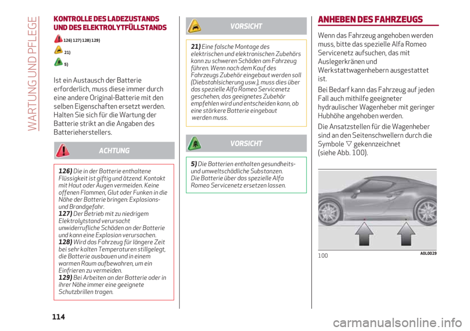 Alfa Romeo 4C 2021 Betriebsanleitung (in German) KONTROLLE DES LADEZUSTANDS
UND DES ELEKTROLYTFÜLLSTANDS
126) 127) 128) 129)
21)
5)
Ist ein Austausch der Batterie
erforderlich, muss diese immer durch
eine andere Original-Batterie mit den
selben Ei Alfa Romeo 4C 2021 Betriebsanleitung (in German) KONTROLLE DES LADEZUSTANDS
UND DES ELEKTROLYTFÜLLSTANDS
126) 127) 128) 129)
21)
5)
Ist ein Austausch der Batterie
erforderlich, muss diese immer durch
eine andere Original-Batterie mit den
selben Ei