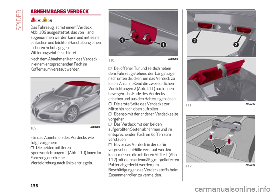 Alfa Romeo 4C 2021  Betriebsanleitung (in German) SPIDER
136
ABNEHMBARES VERDECK
135)   29)
Das Fahrzeug ist mit einem Verdeck 
Abb. 109 ausgestattet, das von Hand
abgenommen werden kann und mit seiner
einfachen und leichten Handhabung einen
sicheren