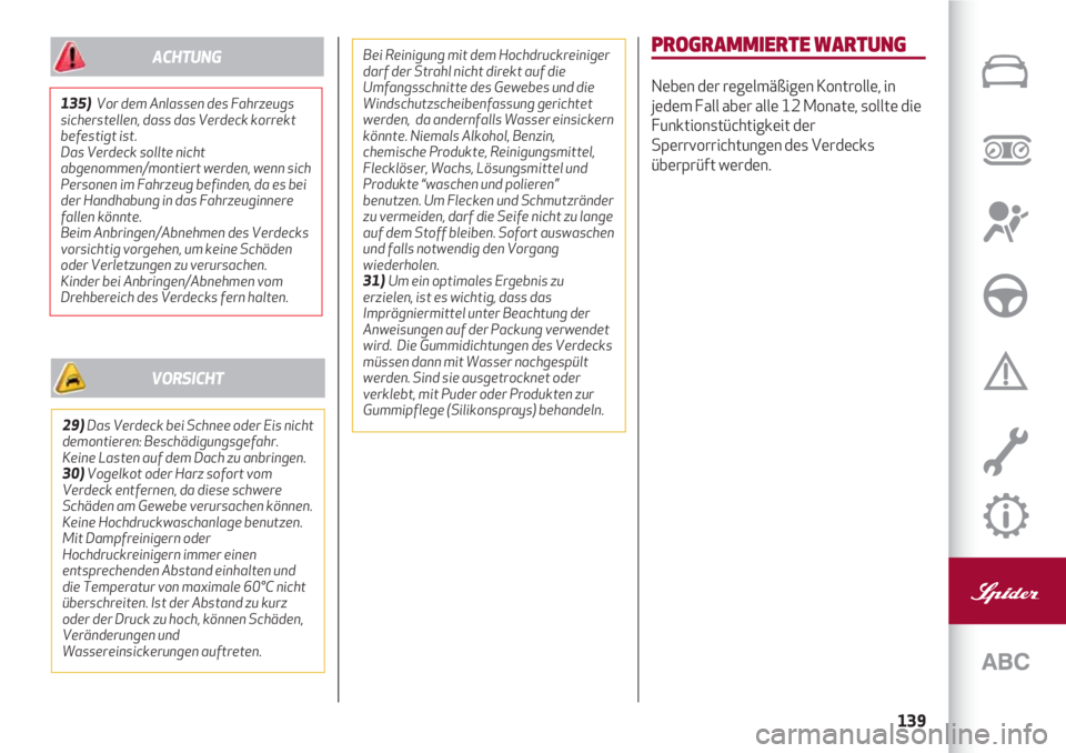 Alfa Romeo 4C 2021  Betriebsanleitung (in German) 139
PROGRAMMIERTE WARTUNG
Neben der regelmäßigen Kontrolle, in
jedem Fall aber alle 12 Monate, sollte die
Funktionstüchtigkeit der
Sperrvorrichtungen des Verdecks
überprüft werden.135)Vor dem Anl
