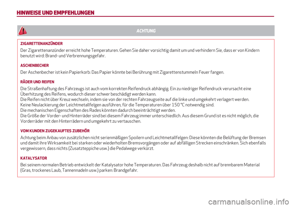 Alfa Romeo 4C 2021  Betriebsanleitung (in German) HINWEISE UND EMPFEHLUNGEN
ZIGARETTENANZÜNDER
Der Zigarettenanzünder erreicht hohe Temperaturen. Gehen Sie daher vorsichtig damit um und verhindern Sie, dass er von Kindern
benutzt wird: Brand- und V