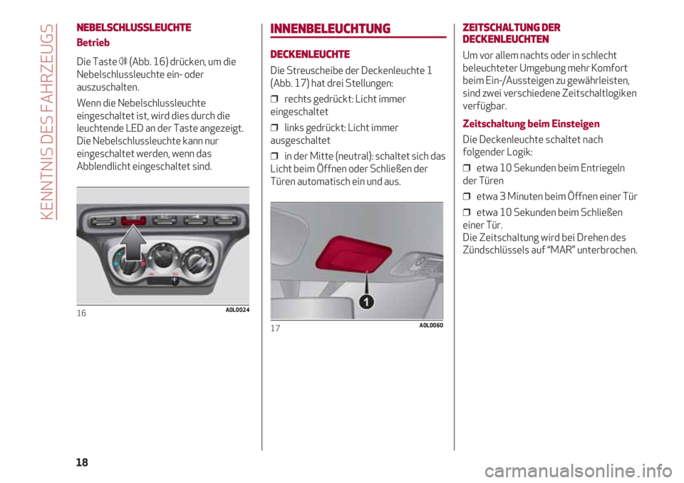 Alfa Romeo 4C 2021 Betriebsanleitung (in German) NEBELSCHLUSSLEUCHTE
Betrieb
Die Taste 4(Abb. 16) drücken, um die
Nebelschlussleuchte ein- oder
auszuschalten.
Wenn die Nebelschlussleuchte
eingeschaltet ist, wird dies durch die
leuchtende LED an der Alfa Romeo 4C 2021 Betriebsanleitung (in German) NEBELSCHLUSSLEUCHTE
Betrieb
Die Taste 4(Abb. 16) drücken, um die
Nebelschlussleuchte ein- oder
auszuschalten.
Wenn die Nebelschlussleuchte
eingeschaltet ist, wird dies durch die
leuchtende LED an der