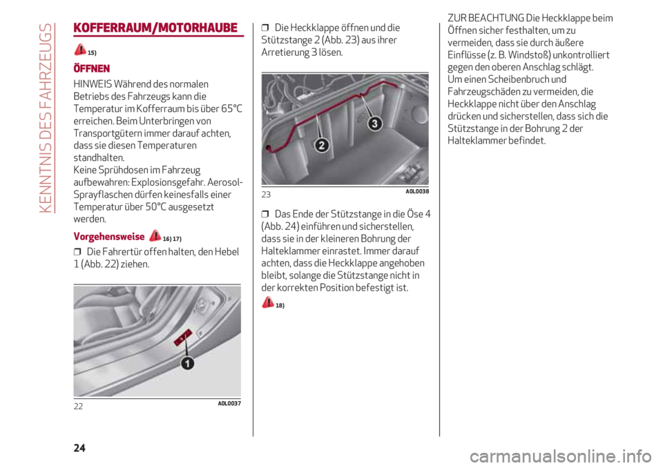Alfa Romeo 4C 2021 Betriebsanleitung (in German) KENNTNIS DES FAHRZEUGS
24
KOFFERRAUM/MOTORHAUBE
15)
ÖFFNEN
HINWEIS Während des normalen
Betriebs des Fahrzeugs kann die
Temperatur im Kofferraum bis über 65°C
erreichen. Beim Unterbringen von
Tran Alfa Romeo 4C 2021 Betriebsanleitung (in German) KENNTNIS DES FAHRZEUGS
24
KOFFERRAUM/MOTORHAUBE
15)
ÖFFNEN
HINWEIS Während des normalen
Betriebs des Fahrzeugs kann die
Temperatur im Kofferraum bis über 65°C
erreichen. Beim Unterbringen von
Tran