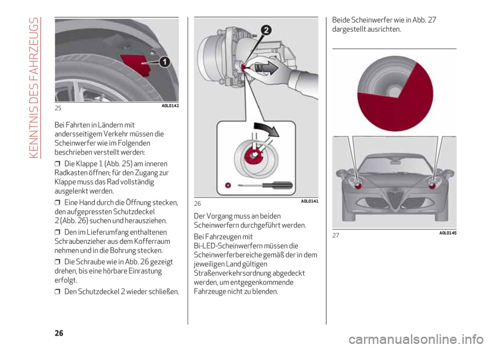 Alfa Romeo 4C 2021  Betriebsanleitung (in German) KENNTNIS DES FAHRZEUGS
26
Bei Fahrten in Ländern mit
andersseitigem Verkehr müssen die
Scheinwerfer wie im Folgenden
beschrieben verstellt werden:
❒  Die Klappe 1 (Abb. 25) am inneren
Radkasten ö